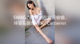 SWAG NN首创在房间偷偷..坏哥哥居然进来.. Cartiernn