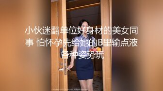 小伙迷翻单位好身材的美女同事 怕怀孕先给她的B里输点液 各种姿势玩