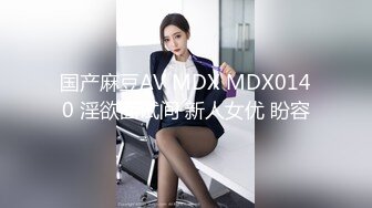 国产麻豆AV MDX MDX0140 淫欲面试间 新人女优 盼容