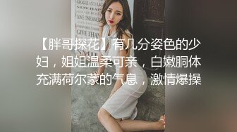 【胖哥探花】有几分姿色的少妇，姐姐温柔可亲，白嫩胴体充满荷尔蒙的气息，激情爆操