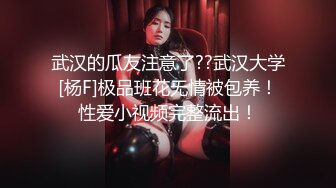 武汉的瓜友注意了??武汉大学[杨F]极品班花无情被包养！性爱小视频完整流出！