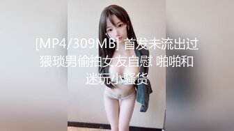 [MP4/309MB] 首发未流出过猥琐男偷拍女友自慰 啪啪和迷玩小骚货