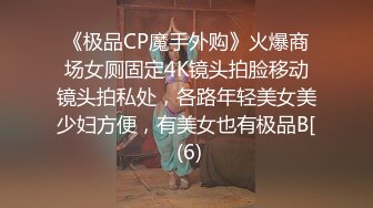 《极品CP魔手外购》火爆商场女厕固定4K镜头拍脸移动镜头拍私处，各路年轻美女美少妇方便，有美女也有极品B[ (6)