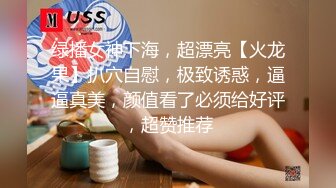 绿播女神下海，超漂亮【火龙果】扒穴自慰，极致诱惑，逼逼真美，颜值看了必须给好评，超赞推荐