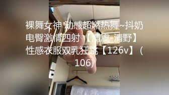 裸舞女神 动感超燃热舞~抖奶电臀激情四射 【清虞-清野】 性感衣服双乳狂跳【126v】 (106)