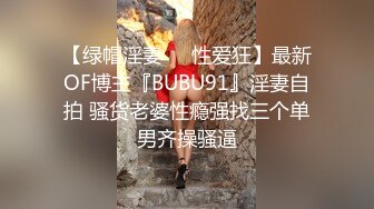 【绿帽淫妻❤️性爱狂】最新OF博主『BUBU91』淫妻自拍 骚货老婆性瘾强找三个单男齐操骚逼