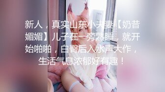 新人，真实山东小夫妻【奶昔媚媚】儿子在一旁熟睡，就开始啪啪，白臀后入水声大作，生活气息浓郁好有趣！