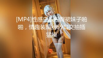 [MP4]性感白衣包臀裙妹子啪啪，情趣装黑丝69口交抽插猛操