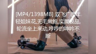 [MP4/1398MB] 双飞广西年轻姐妹花,无毛嫩鲍,实属极品,轮流坐上来动,哼哼的呻吟不断