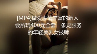 [MP4]做爱表情丰富的新人 会所玩400元全套一条龙服务的年轻美乳女技师