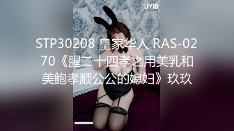 STP30208 皇家华人 RAS-0270《腥二十四孝之用美乳和美鲍孝顺公公的媳妇》玖玖