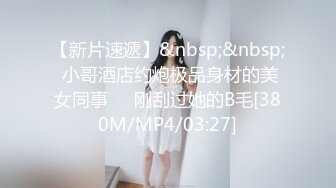 【新片速遞】&nbsp;&nbsp; 小哥酒店约炮极品身材的美女同事❤️刚刮过她的B毛[380M/MP4/03:27]