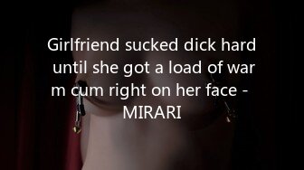 Girlfriend sucked dick hard until she got a load of warm cum right on her face - MIRARI