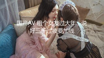 国产AV 租个女友过大年，说好三千过夜要加钱