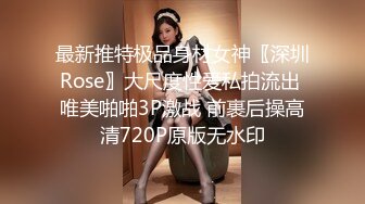 最新推特极品身材女神〖深圳Rose〗大尺度性爱私拍流出 唯美啪啪3P激战 前裹后操高清720P原版无水印