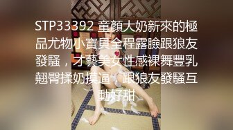 STP33392 童顏大奶新來的極品尤物小寶貝全程露臉跟狼友發騷，才藝美女性感裸舞豐乳翹臀揉奶摸逼，跟狼友發騷互動好甜