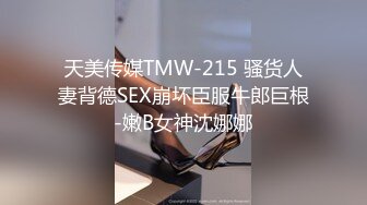 天美传媒TMW-215 骚货人妻背德SEX崩坏臣服牛郎巨根-嫩B女神沈娜娜