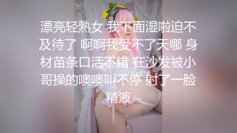 漂亮轻熟女 我下面湿啦迫不及待了 啊啊我受不了天哪 身材苗条口活不错 在沙发被小哥操的噢噢叫不停 射了一脸精液