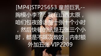 [MP4]STP25653 童颜巨乳--胸模小李??：我在山西太原，咱们包夜的话是十张十个小时，然后快餐的话是五张三个小时，都是不限次数的，内射额外加五张 VIP2209