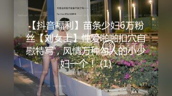 【抖音福利】苗条少妇6万粉丝【刘女士】性爱啪啪扣穴自慰特写，风情万种勾人的小少妇一个！ (1)