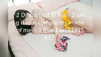 2 Dildos Lost In Ass - 2 long dildos completely inside of me ：3 (ph61aa551315437)