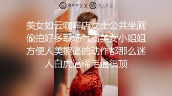 超级反差 极品身材学姐女神『小D姐姐』❤️学校图书馆 厕所 舞蹈室偷偷紫薇潮喷 肛塞 炮击齐上 爽到浑身颤抖 下