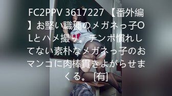 FC2PPV 3617227 【番外編】お堅い職種のメガネっ子OLとハメ撮り。チンポ慣れしてない素朴なメガネっ子のおマンコに肉棒貫きよがらせまくる。 [有]