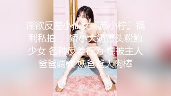 淫欲反差小仙女『苏小柠』福利私拍❤️娇小大奶馒头粉鲍少女 各种反差行为 想被主人爸爸调教 妖爸爸大肉棒