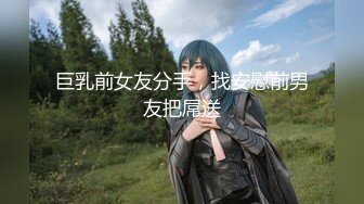 【最新❤️女神流出】新片速递瘦子探花高价约炮❤️长沙外围界天花板美女自爆啪啪喜欢被辱骂，越骂越兴奋越骂越高潮