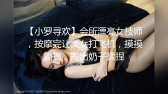 【小罗寻欢】会所漂亮女技师，按摩完让美女打飞机，摸摸搞搞，掏出奶子揉捏