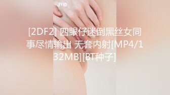 [2DF2] 四眼仔迷倒黑丝女同事尽情输出 无套内射[MP4/132MB][BT种子]