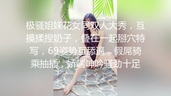 极骚姐妹花女同双人大秀，互摸揉捏奶子，叠在一起掰穴特写，69姿势互舔逼，假屌骑乘抽插，娇喘呻吟骚劲十足