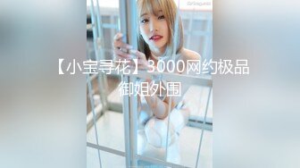 【小宝寻花】3000网约极品御姐外围