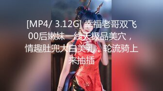 [MP4/ 3.12G] 幸福老哥双飞00后嫩妹一线天极品美穴，情趣肚兜大白美乳，轮流骑上来抽插