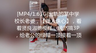 [MP4/1.63G]出轨的某中学校长老婆，【操人诛心】，看着贤良淑德模样，居然搞3P，给老公的绿帽一顶接着一顶