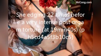 She edging 22 times before a very intense post orgam torture (at 19min40s) (ph5cd4a5f3b10c5)