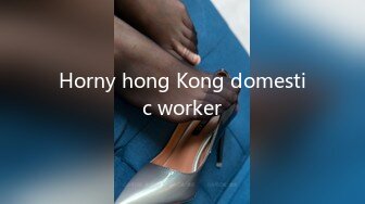 Horny hong Kong domestic worker