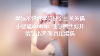 学妹不好好学习被金主爸爸操小骚逼&nbsp; 性感黑丝剪开羞耻小洞洞 直接爆操