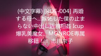 (中文字幕) [ROE-004] 再婚する母へ…嫉妬した僕の止まらない中出し近親相姦 Icup爆乳美魔女、MONROE専属移籍！！ 市川京子