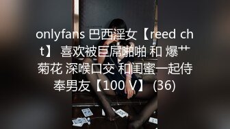 onlyfans 巴西淫女【reed cht】 喜欢被巨屌啪啪 和 爆艹菊花 深喉口交 和闺蜜一起侍奉男友【100 V】 (36)