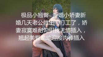 ✿极品小翘臀✿新婚小娇妻新婚几天老公就出门打工了，娇妻寂寞难耐勾引我无情插入，翘起美臀跪地迎接肉棒插入