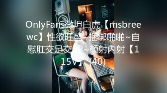 OnlyFans微坦白虎【msbreewc】性欲旺盛~捆绑啪啪~自慰肛交足交3P~颜射内射【115V】 (40)