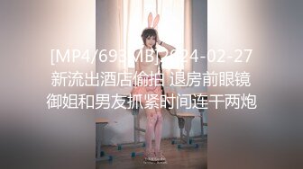 [MP4/693MB]2024-02-27新流出酒店偷拍 退房前眼镜御姐和男友抓紧时间连干两炮