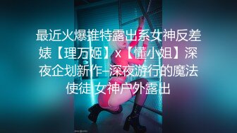 最近火爆推特露出系女神反差婊【理万姬】x【懂小姐】深夜企划新作–深夜游行的魔法使徒 女神户外露出