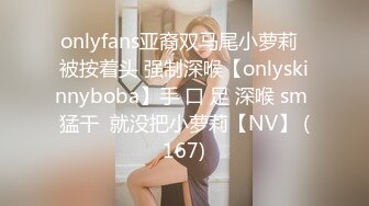 onlyfans亚裔双马尾小萝莉  被按着头 强制深喉【onlyskinnyboba】手 口 足 深喉 sm 猛干  就没把小萝莉【NV】 (167)