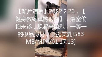 【新片速遞】2022.2.26，【健身教练真的很深】，浴室偷拍未遂，躲起来自慰，一等一的极品身材，坚挺美乳[583MB/MP4/01:17:13]