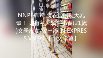 NNPJ-330 脫衣後展現大乳暈！ 某有名大學生小春(21歲)文學痴女AV出演..N EXPRESS Vol.99 【中文字幕】