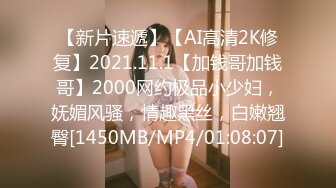 【新片速遞】【AI高清2K修复】2021.11.1【加钱哥加钱哥】2000网约极品小少妇，妩媚风骚，情趣黑丝，白嫩翘臀[1450MB/MP4/01:08:07]