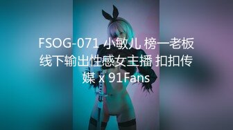 FSOG-071 小敏儿 榜一老板线下输出性感女主播 扣扣传媒 x 91Fans