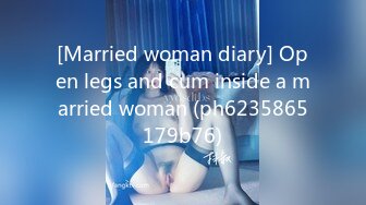 [Married woman diary] Open legs and cum inside a married woman (ph6235865179b76)